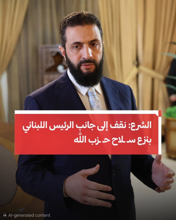 الرئيس السوري أحمد الشرع: نقف إلى جانب الرئيس اللبناني جوزيف عون بنزع سـ.لاح حـ.زب الله.